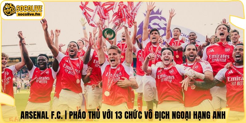 Arsenal F.C. | Pháo Thủ Với 13 Chức Vô Địch Ngoại Hạng Anh