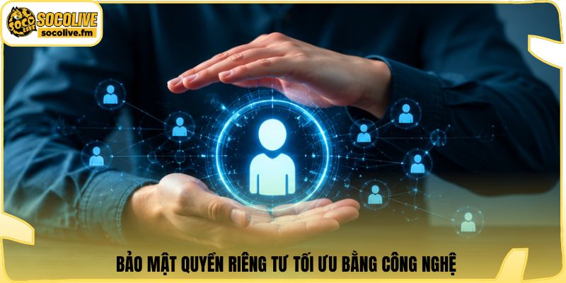 Bảo mật quyền riêng tư tối ưu bằng công nghệ