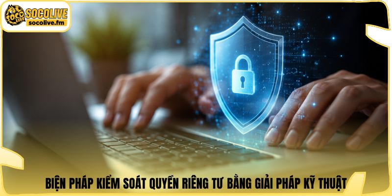 Biện pháp kiểm soát quyền riêng tư bằng giải pháp kỹ thuật
