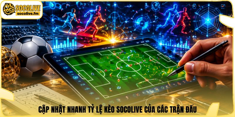 Cập nhật nhanh tỷ lệ kèo Socolive của các trận đấu