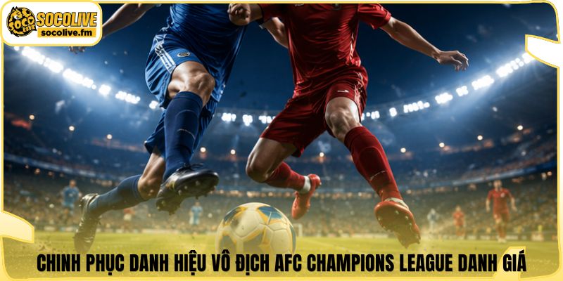 Chinh phục danh hiệu vô địch AFC Champions League danh giá