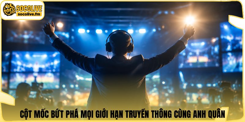 Cột mốc bứt phá mọi giới hạn truyền thông cùng Anh Quân