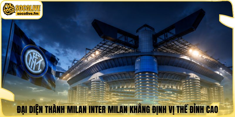 Đại diện thành Milan Inter Milan khẳng định vị thế đỉnh cao