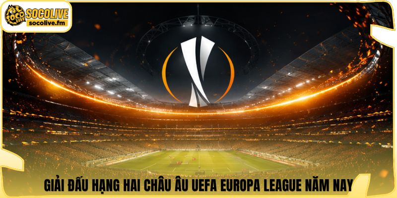 Giải đấu hạng hai châu Âu UEFA Europa League năm nay