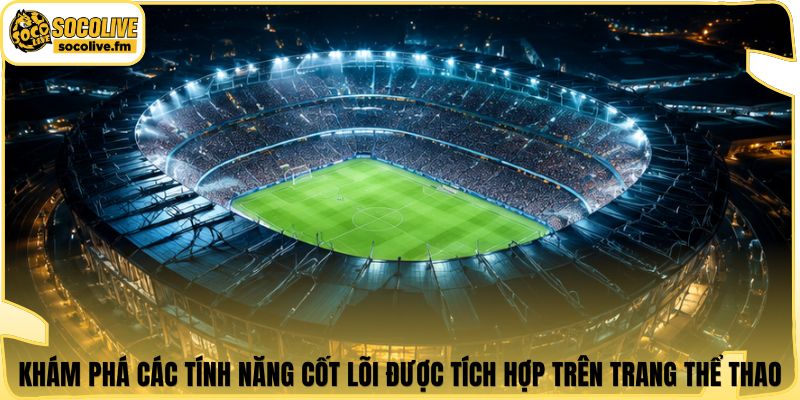 Khám phá các tính năng cốt lõi được tích hợp trên trang thể thao