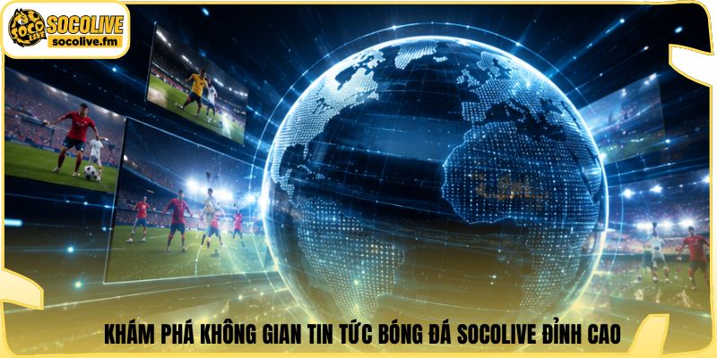 Khám phá không gian tin tức bóng đá Socolive đỉnh cao