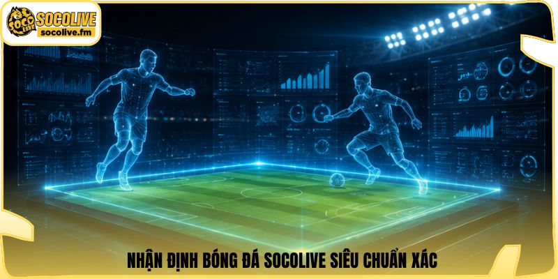 Nhận định bóng đá Socolive siêu chuẩn xác