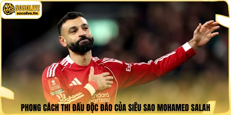 Phong cách thi đấu độc đáo của siêu sao Mohamed Salah