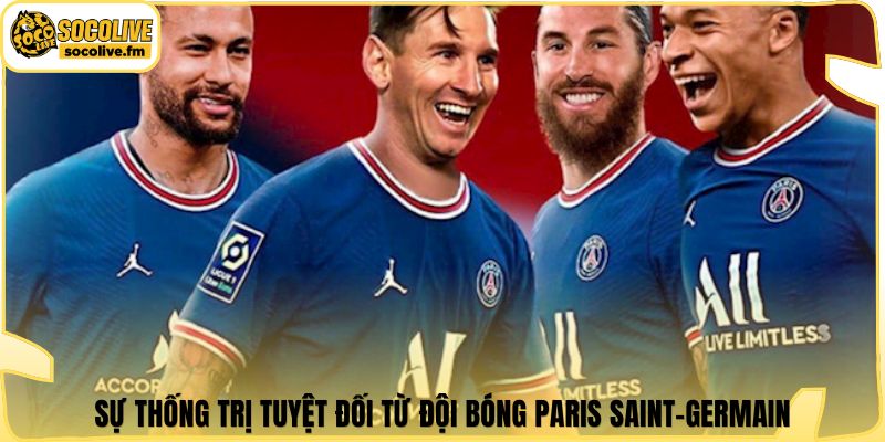 Sự thống trị tuyệt đối từ đội bóng Paris Saint-Germain