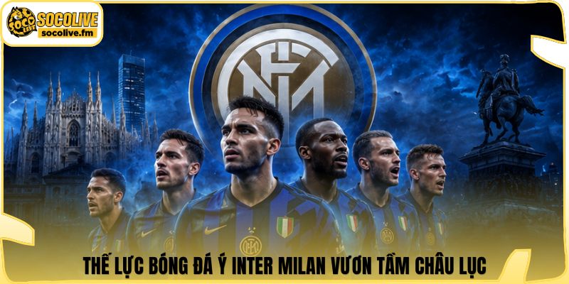 Thế lực bóng đá Ý Inter Milan vươn tầm châu lục