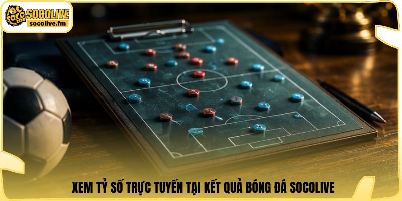 Xem tỷ số trực tuyến tại kết quả bóng đá Socolive